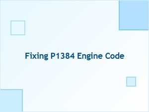 Fixing P1384 Engine Code Problems
