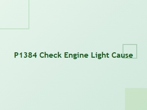 P1384 Check Engine Light Cause Explanation