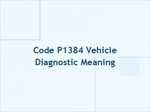 Code P1384 Vehicle Diagnostic Meaning