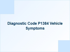 Diagnostic Code P1384 Vehicle Symptoms