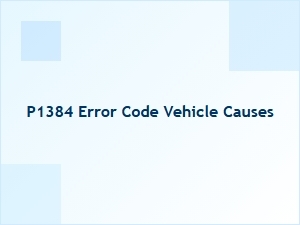 P1384 Error Code Vehicle Causes