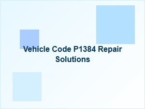 Vehicle Code P1384 Repair Solutions